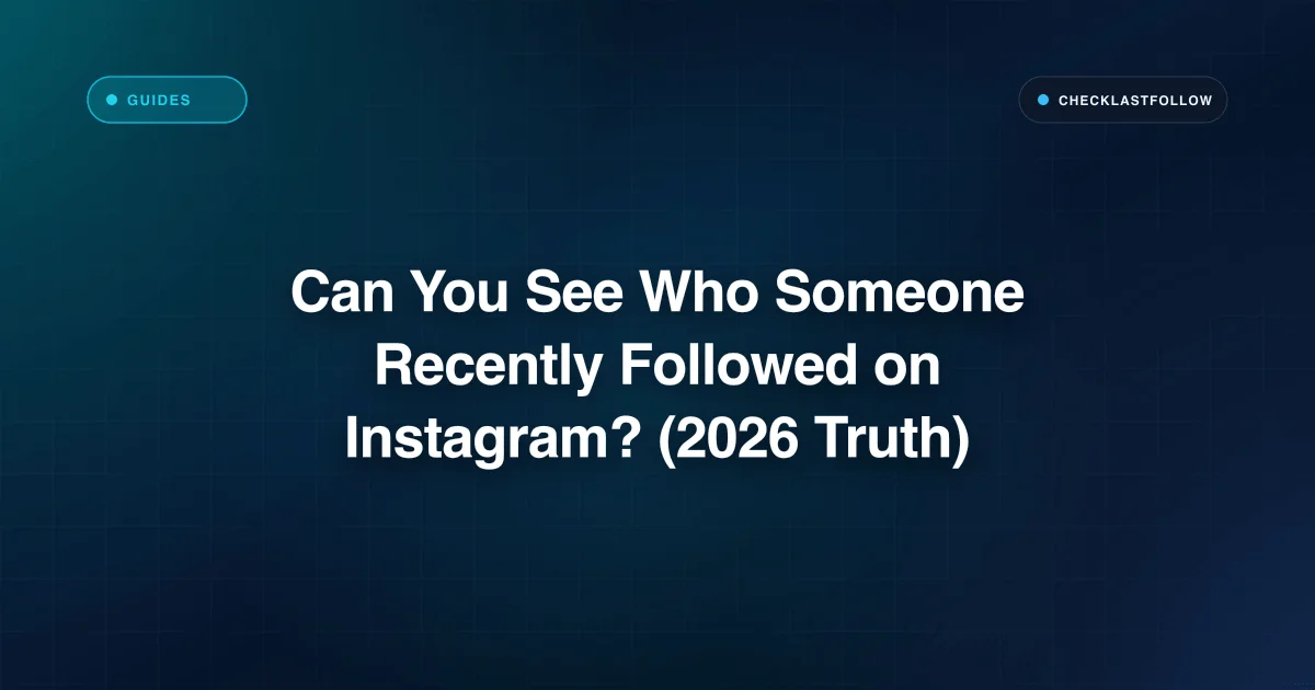 Can You See Who Someone Recently Followed on Instagram? (2026 Truth)