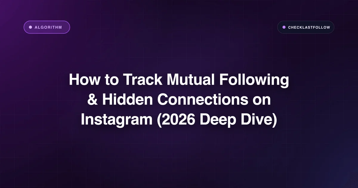 How to Track Mutual Following & Hidden Connections on Instagram (2026 Deep Dive)
